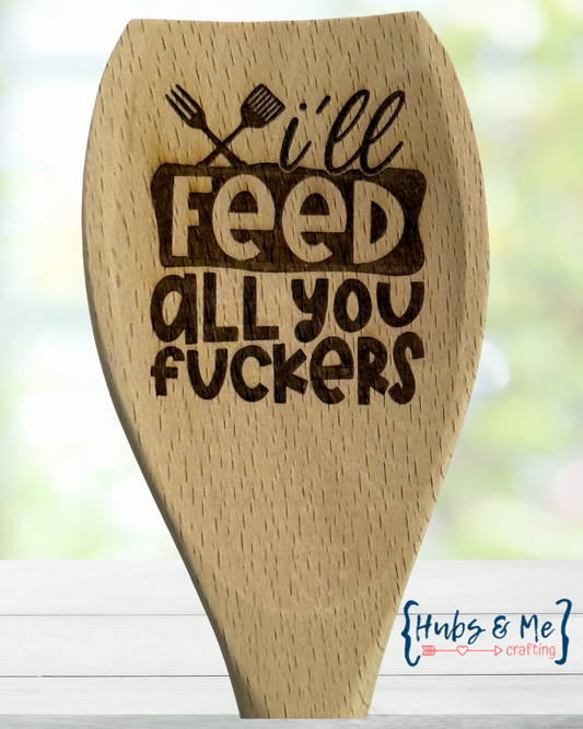 I'll Feed All You Fuckers Spoon